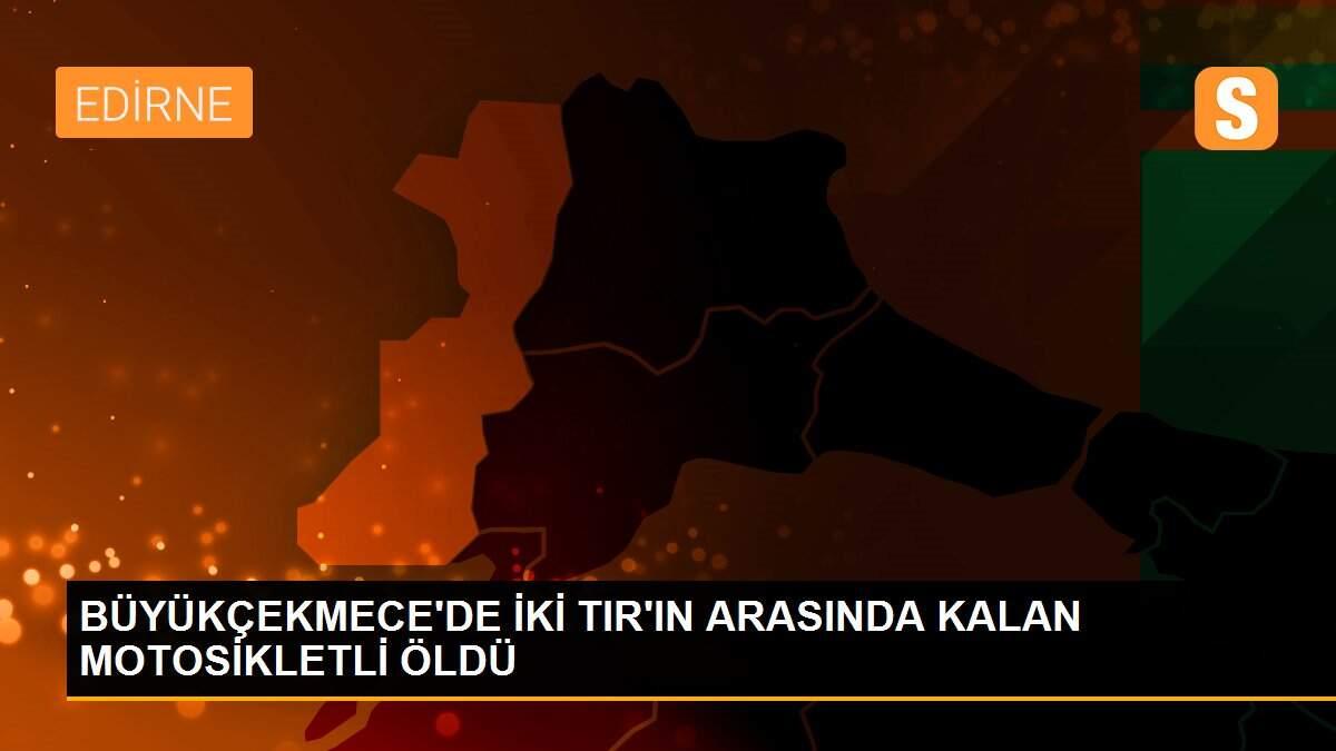 BÜYÜKÇEKMECE\'DE İKİ TIR\'IN ARASINDA KALAN MOTOSİKLETLİ ÖLDÜ