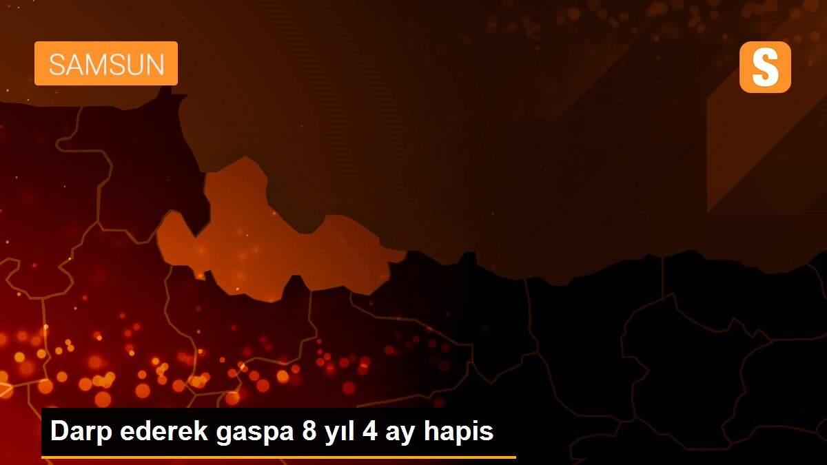 Darp ederek gaspa 8 yıl 4 ay hapis