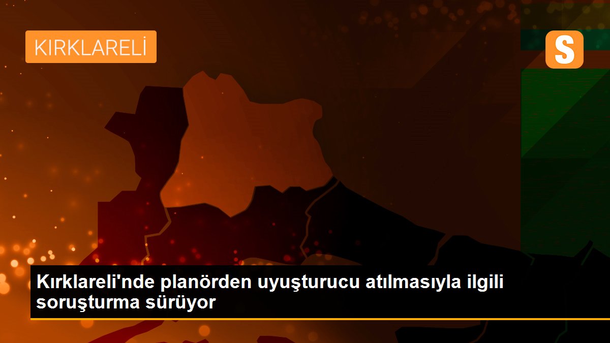 Kırklareli\'nde planörden uyuşturucu atılmasıyla ilgili soruşturma sürüyor