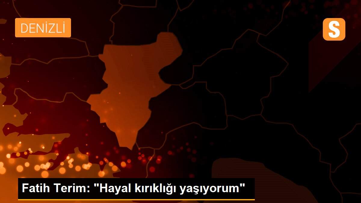 Fatih Terim: "Hayal kırıklığı yaşıyorum"