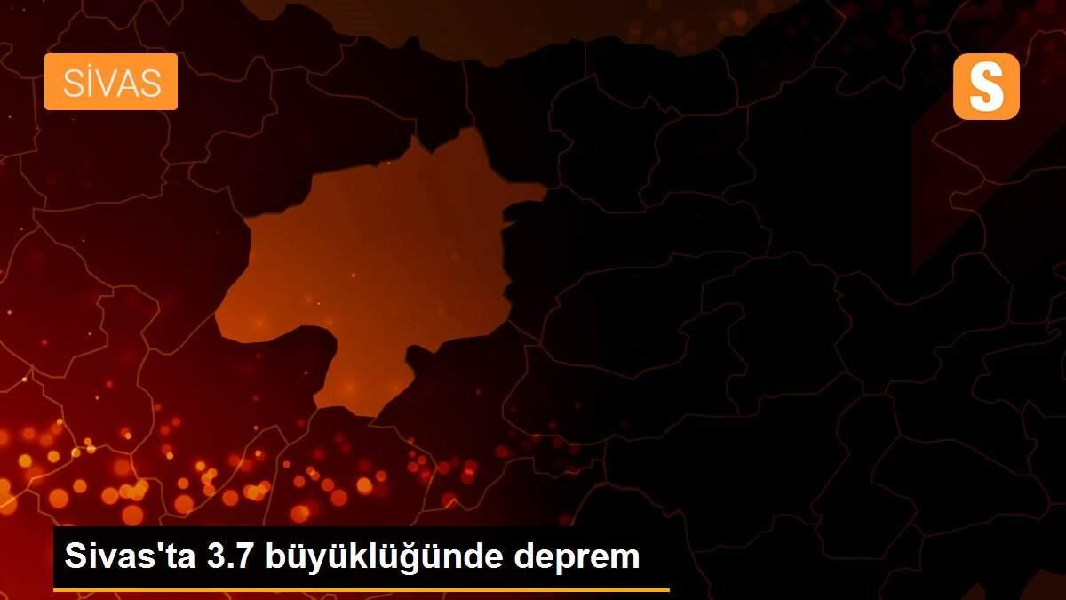 Sivas\'ta 3.7 büyüklüğünde deprem