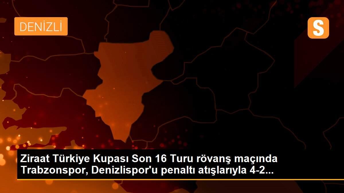 Ziraat Türkiye Kupası Son 16 Turu rövanş maçında Trabzonspor, Denizlispor\'u penaltı atışlarıyla 4-2...