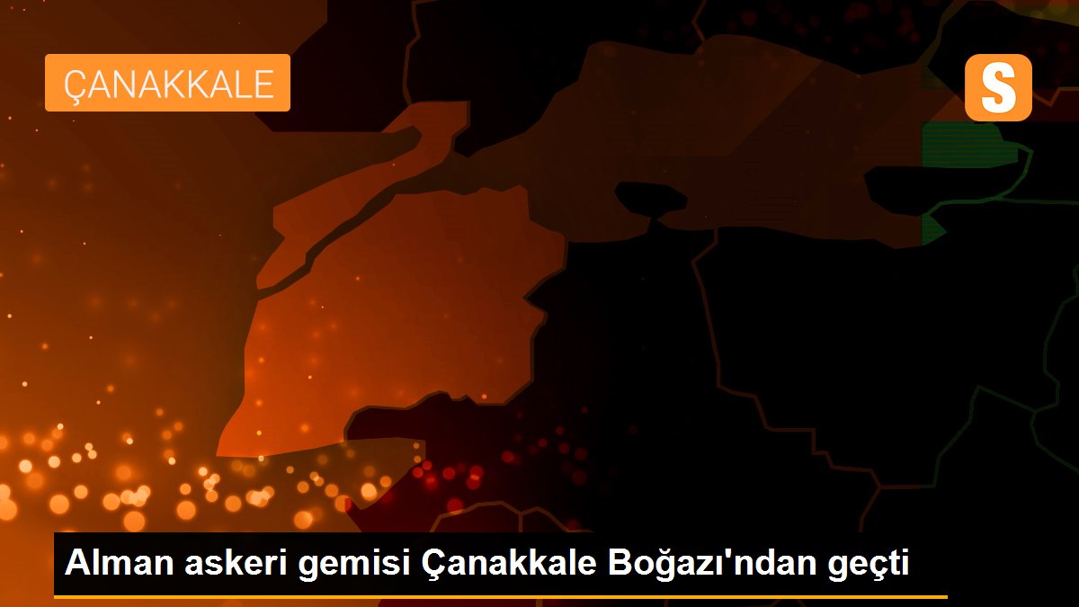 Alman askeri gemisi Çanakkale Boğazı\'ndan geçti