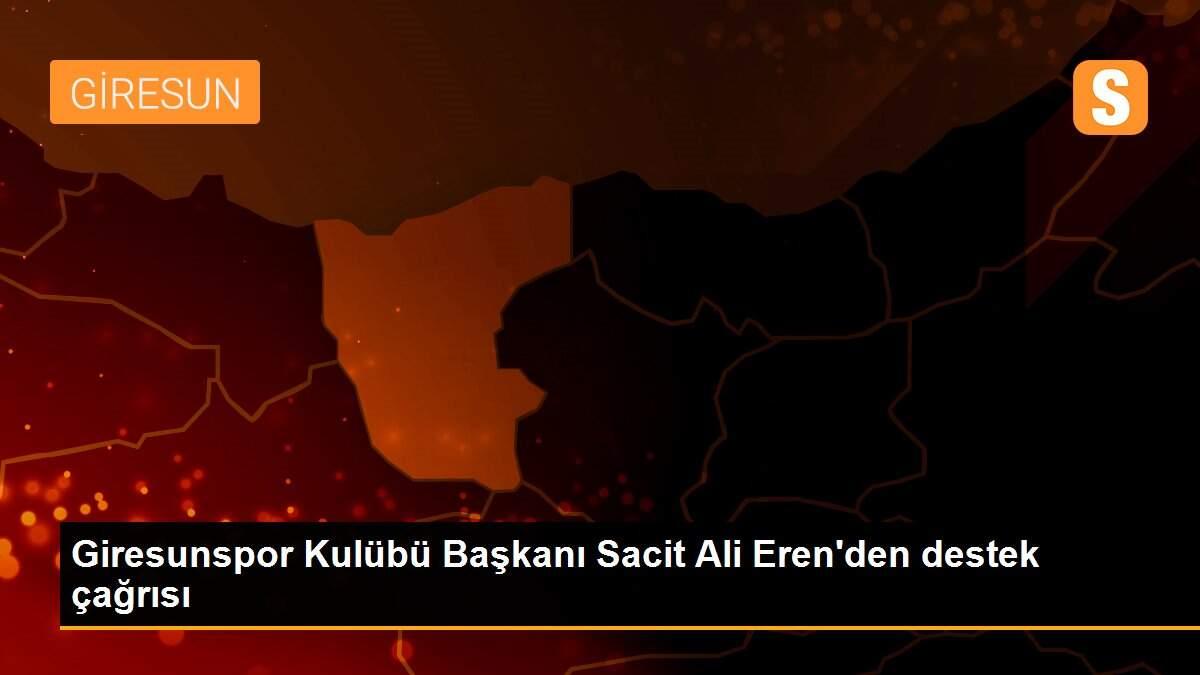 Giresunspor Kulübü Başkanı Sacit Ali Eren\'den destek çağrısı