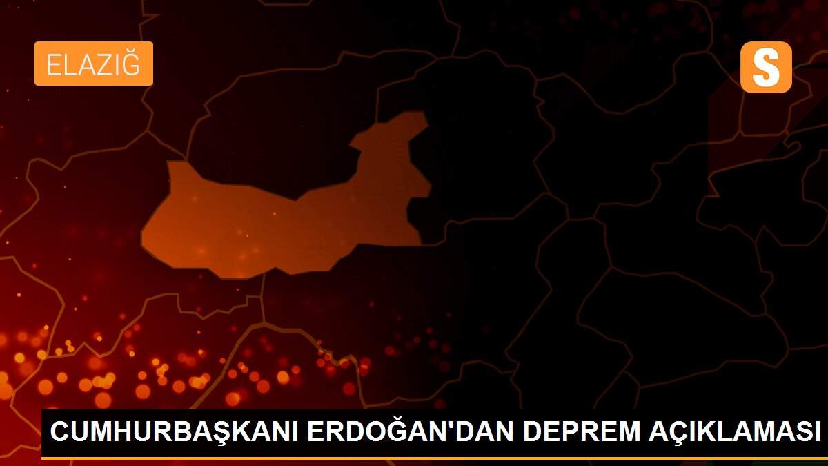 CUMHURBAŞKANI ERDOĞAN\'DAN DEPREM AÇIKLAMASI