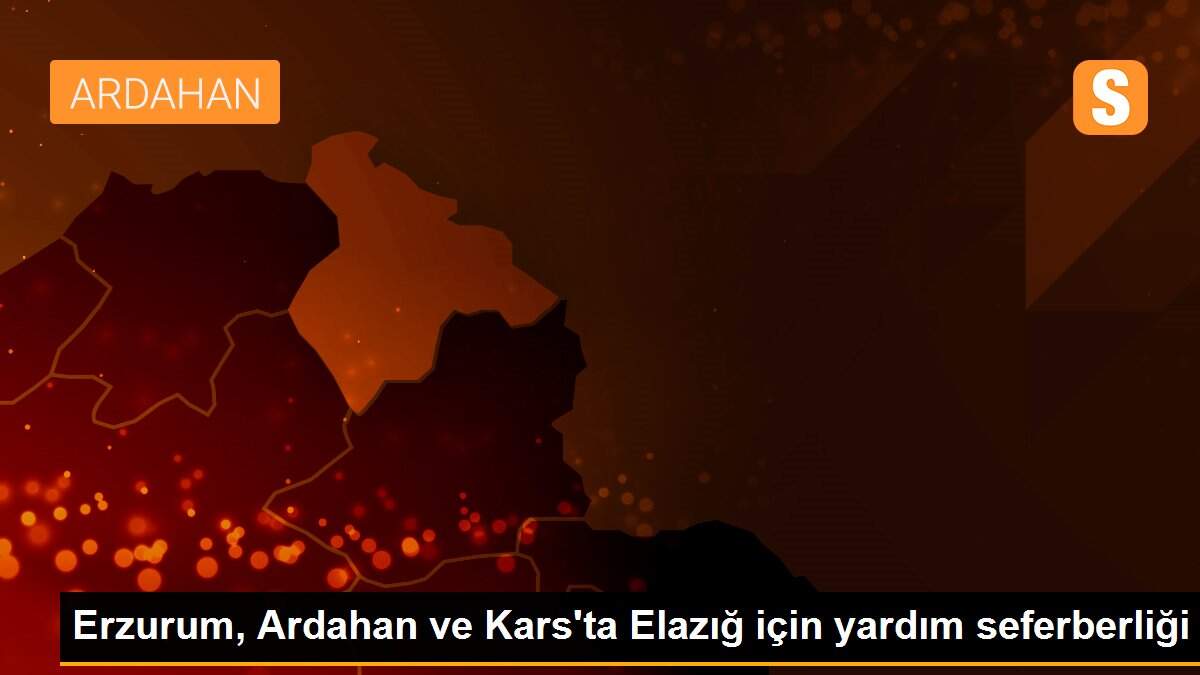 Erzurum, Ardahan ve Kars\'ta Elazığ için yardım seferberliği