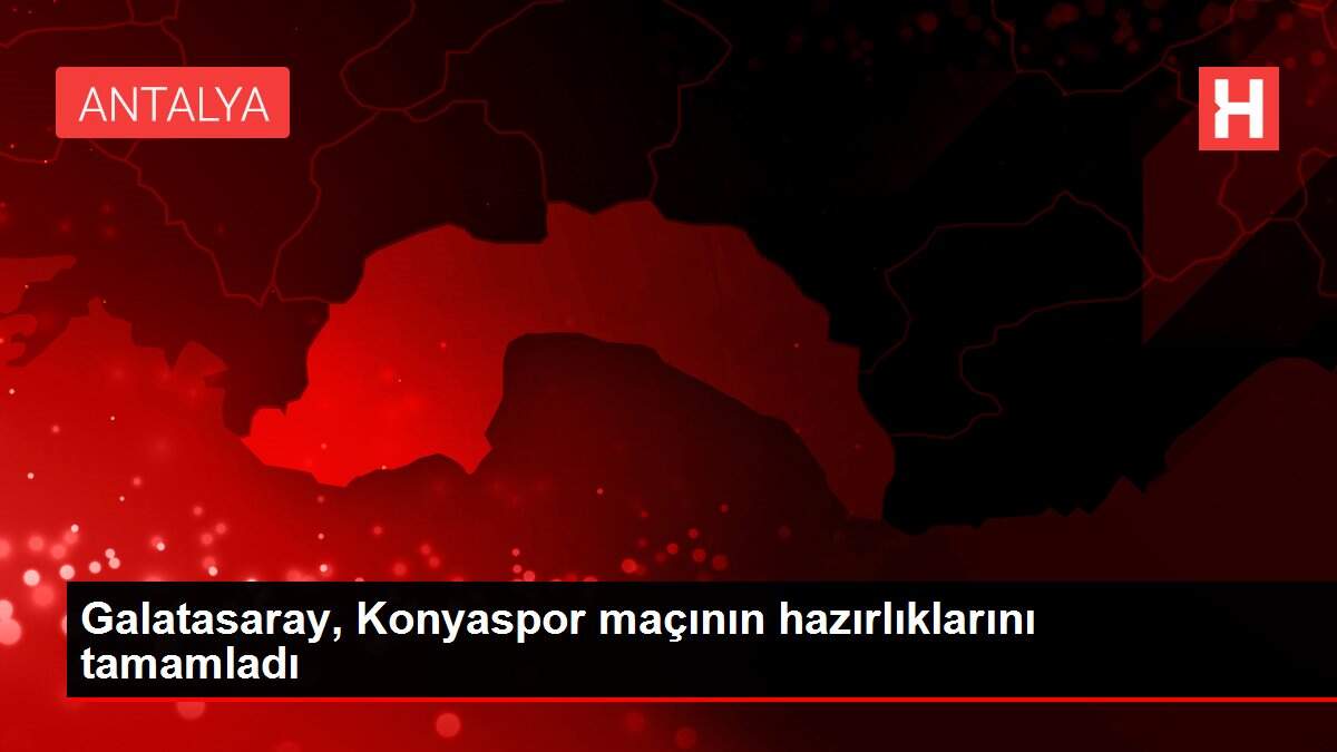Galatasaray, Konyaspor maçının hazırlıklarını tamamladı
