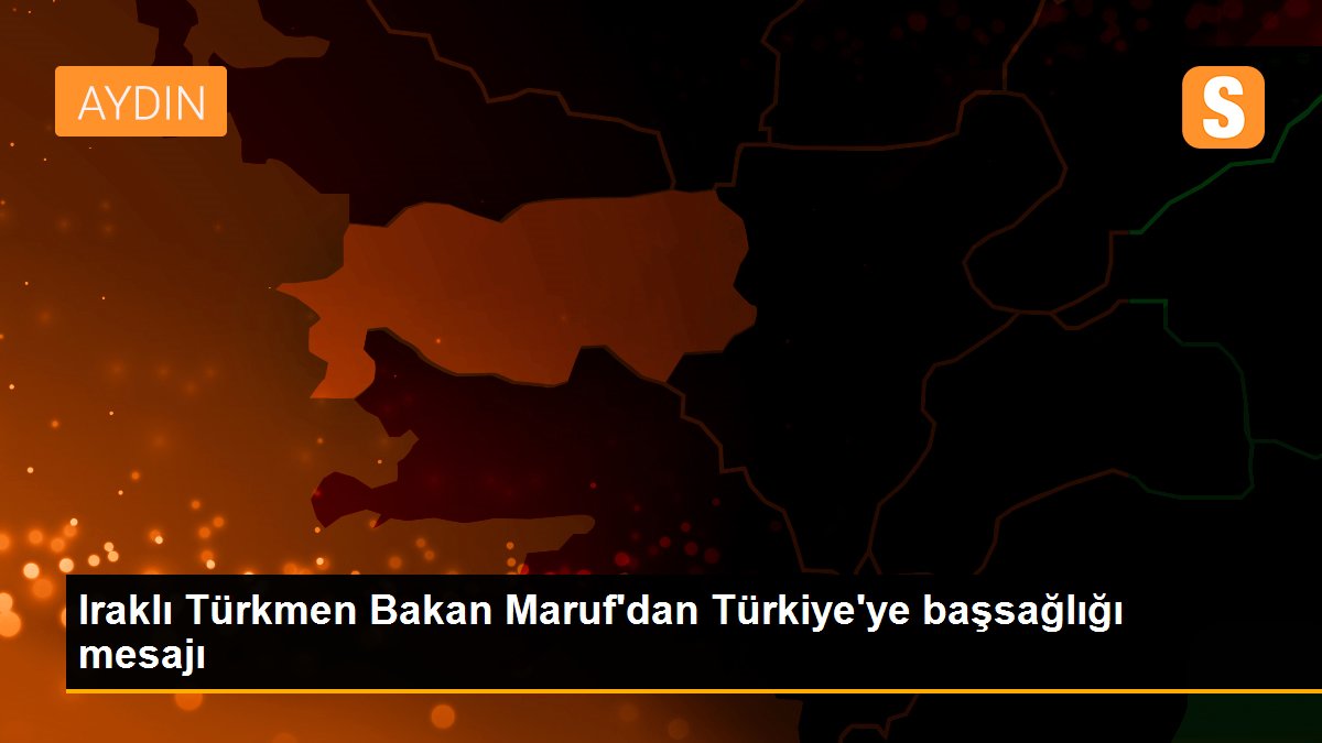 Iraklı Türkmen Bakan Maruf\'dan Türkiye\'ye başsağlığı mesajı