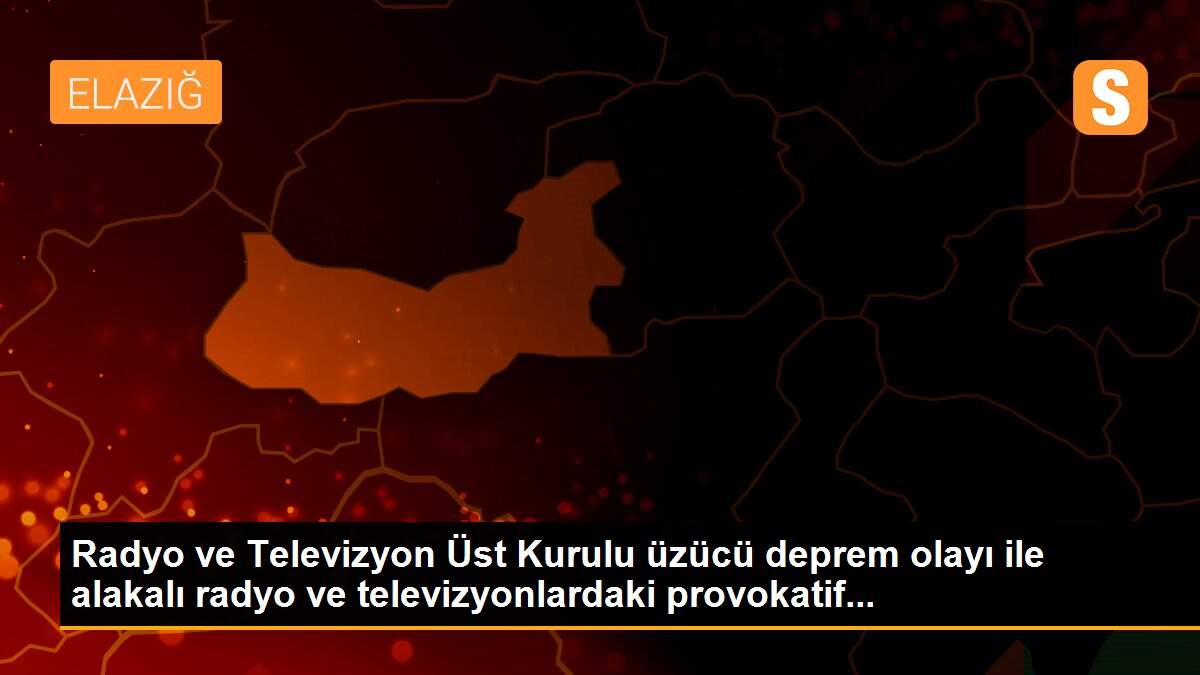 Radyo ve Televizyon Üst Kurulu üzücü deprem olayı ile alakalı radyo ve televizyonlardaki provokatif...
