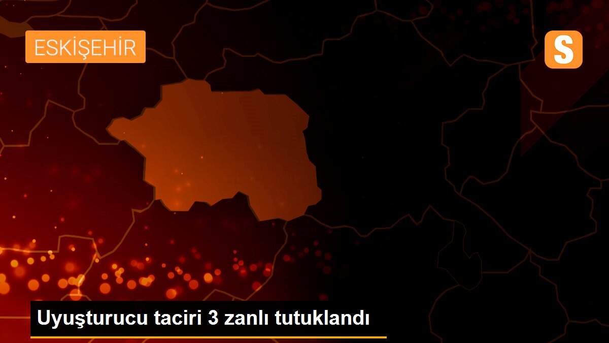 Uyuşturucu taciri 3 zanlı tutuklandı