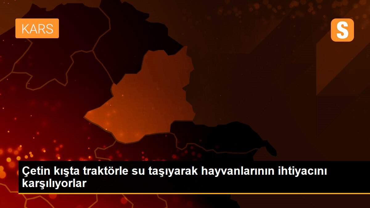 Çetin kışta traktörle su taşıyarak hayvanlarının ihtiyacını karşılıyorlar