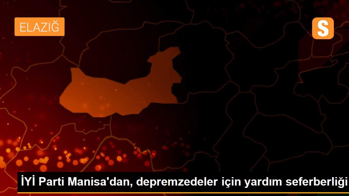 İYİ Parti Manisa\'dan, depremzedeler için yardım seferberliği