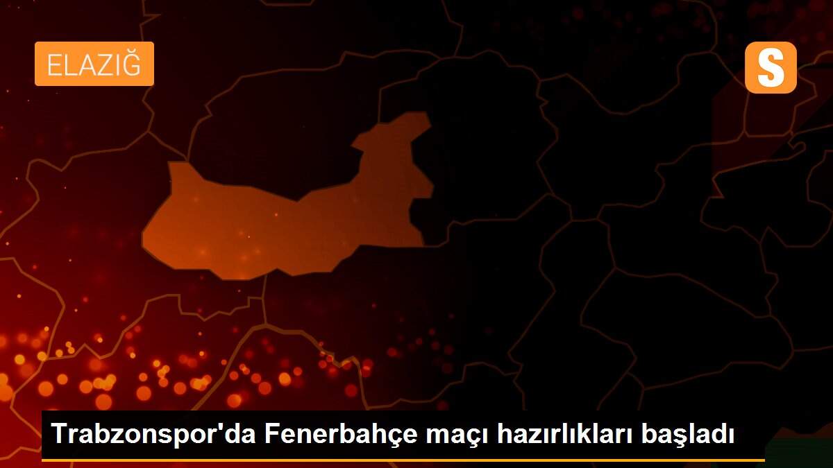 Trabzonspor\'da Fenerbahçe maçı hazırlıkları başladı