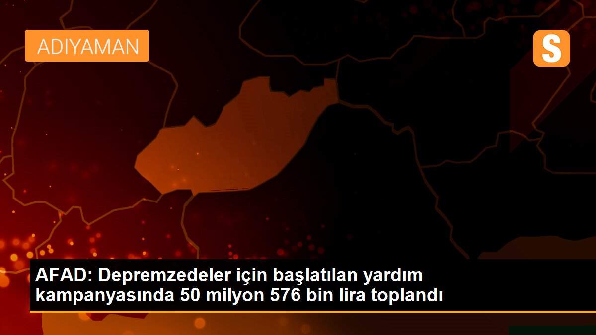 AFAD: Depremzedeler için başlatılan yardım kampanyasında 50 milyon 576 bin lira toplandı
