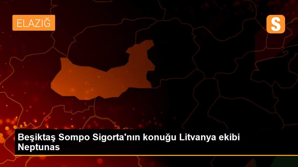 Beşiktaş Sompo Sigorta\'nın konuğu Litvanya ekibi Neptunas