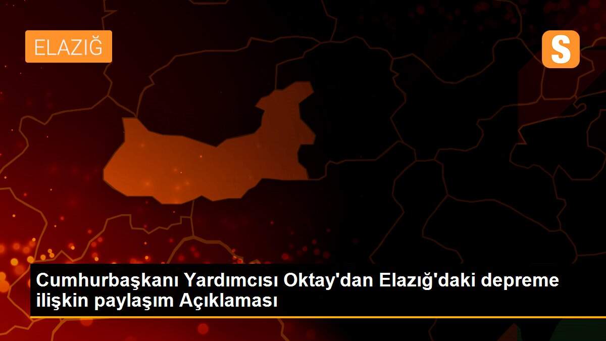 Cumhurbaşkanı Yardımcısı Oktay\'dan Elazığ\'daki depreme ilişkin paylaşım Açıklaması