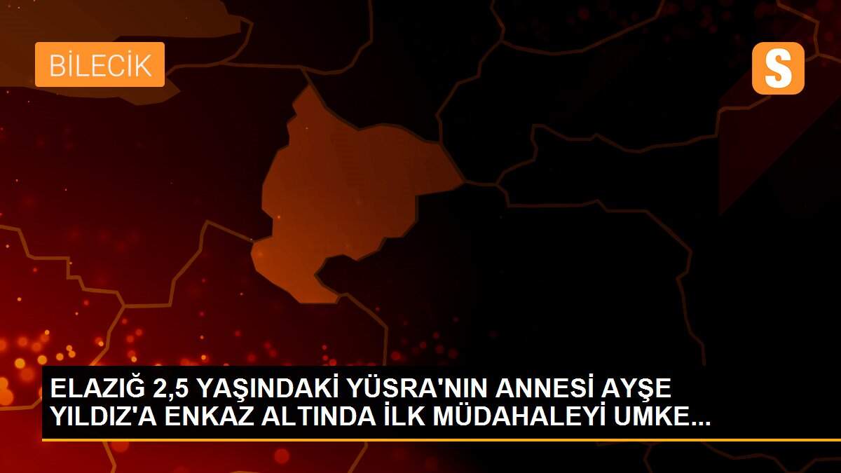 ELAZIĞ 2,5 YAŞINDAKİ YÜSRA\'NIN ANNESİ AYŞE YILDIZ\'A ENKAZ ALTINDA İLK MÜDAHALEYİ UMKE...