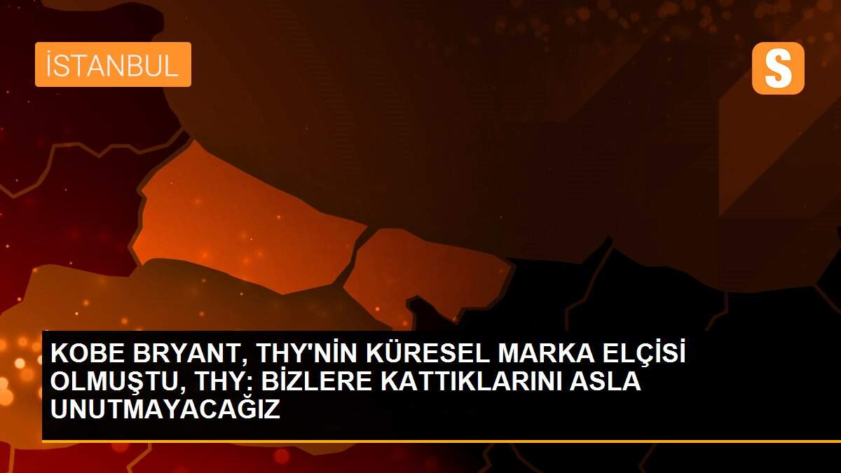 KOBE BRYANT, THY\'NİN KÜRESEL MARKA ELÇİSİ OLMUŞTU, THY: BİZLERE KATTIKLARINI ASLA UNUTMAYACAĞIZ