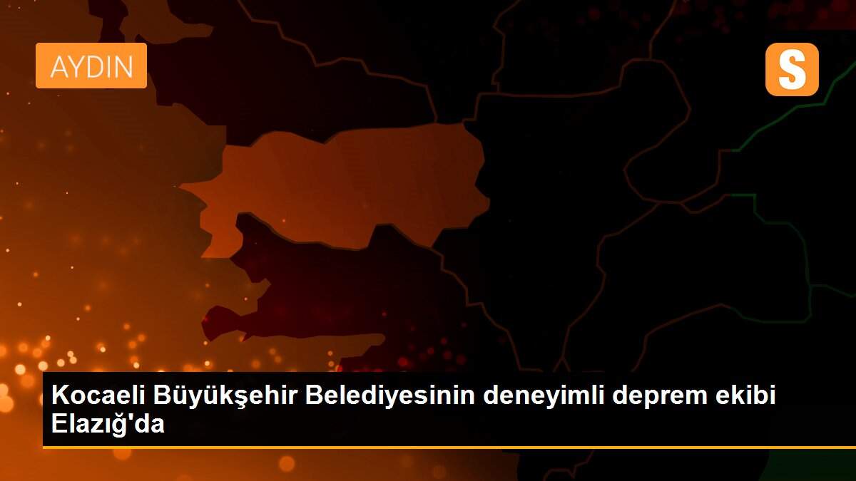 Kocaeli Büyükşehir Belediyesinin deneyimli deprem ekibi Elazığ\'da