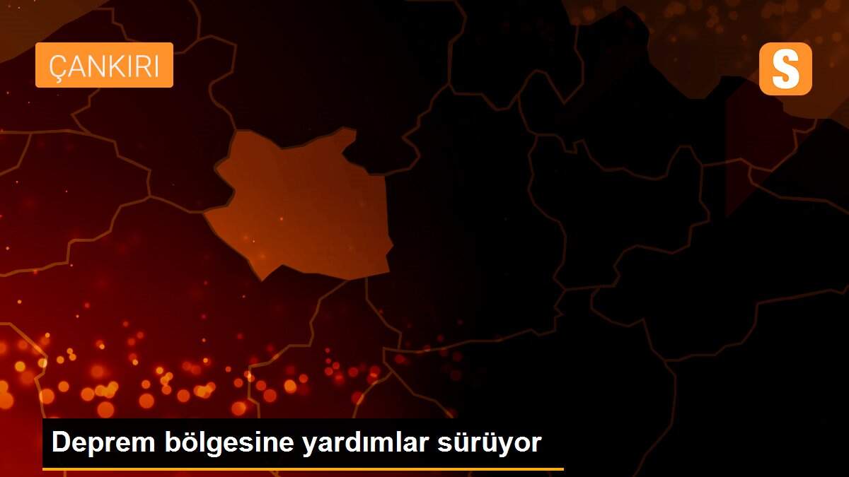 Deprem bölgesine yardımlar sürüyor