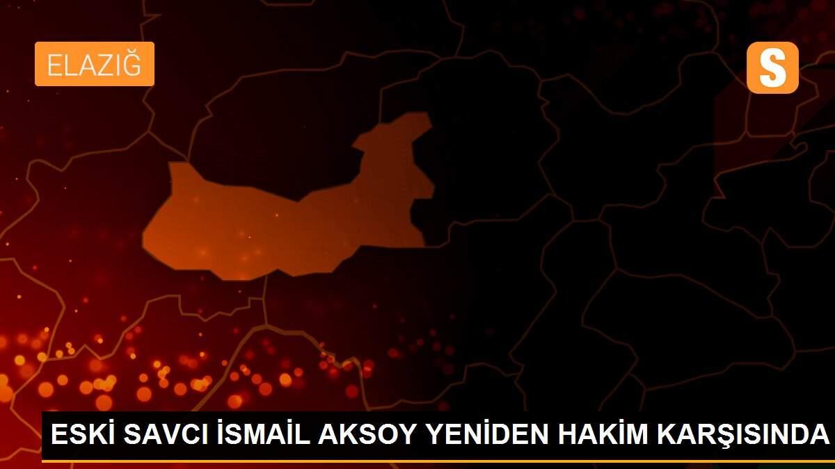ESKİ SAVCI İSMAİL AKSOY YENİDEN HAKİM KARŞISINDA