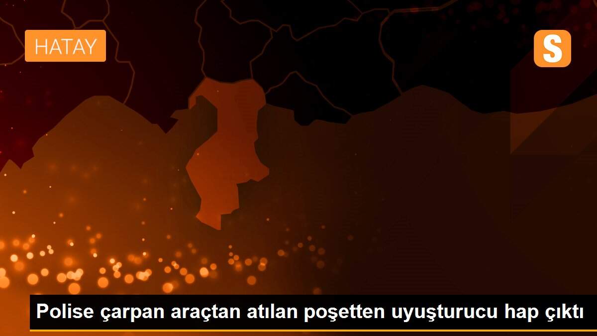 Polise çarpan araçtan atılan poşetten uyuşturucu hap çıktı