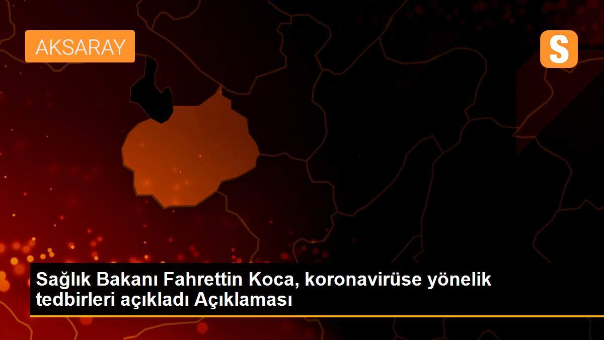 Sağlık Bakanı Fahrettin Koca, koronavirüse yönelik tedbirleri açıkladı Açıklaması
