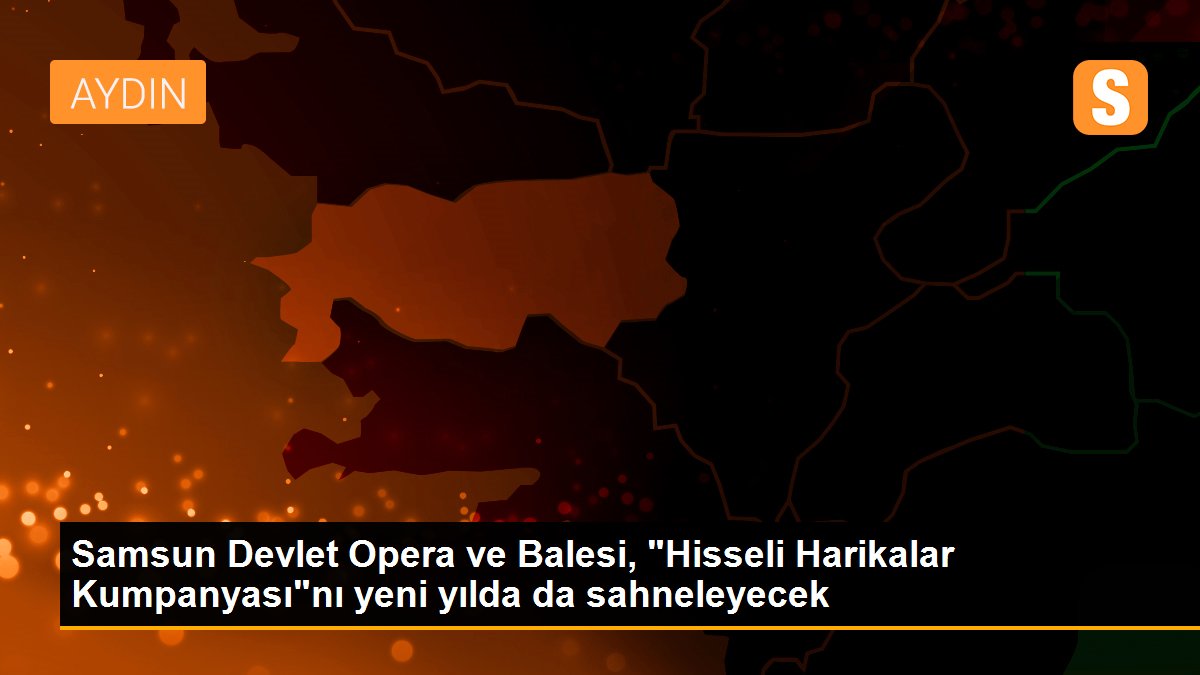 Samsun Devlet Opera ve Balesi, "Hisseli Harikalar Kumpanyası"nı yeni yılda da sahneleyecek