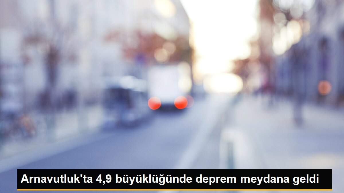 Arnavutluk\'ta 4,9 büyüklüğünde deprem meydana geldi