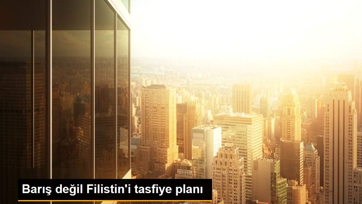 Barış değil Filistin\'i tasfiye planı