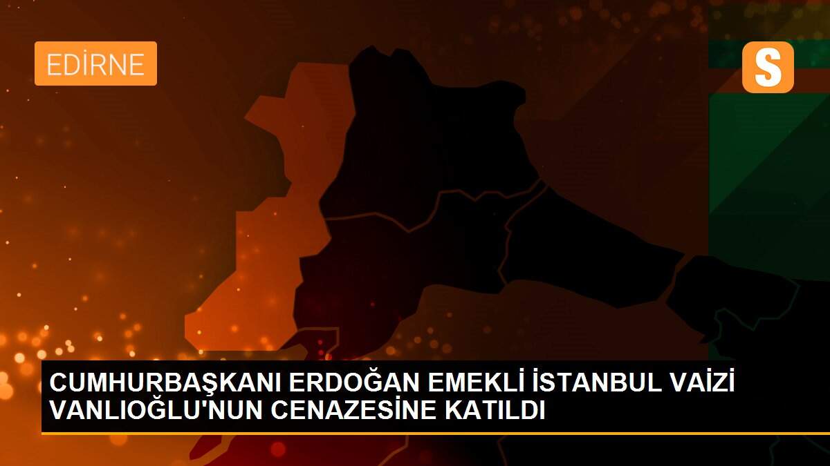 CUMHURBAŞKANI ERDOĞAN EMEKLİ İSTANBUL VAİZİ VANLIOĞLU\'NUN CENAZESİNE KATILDI