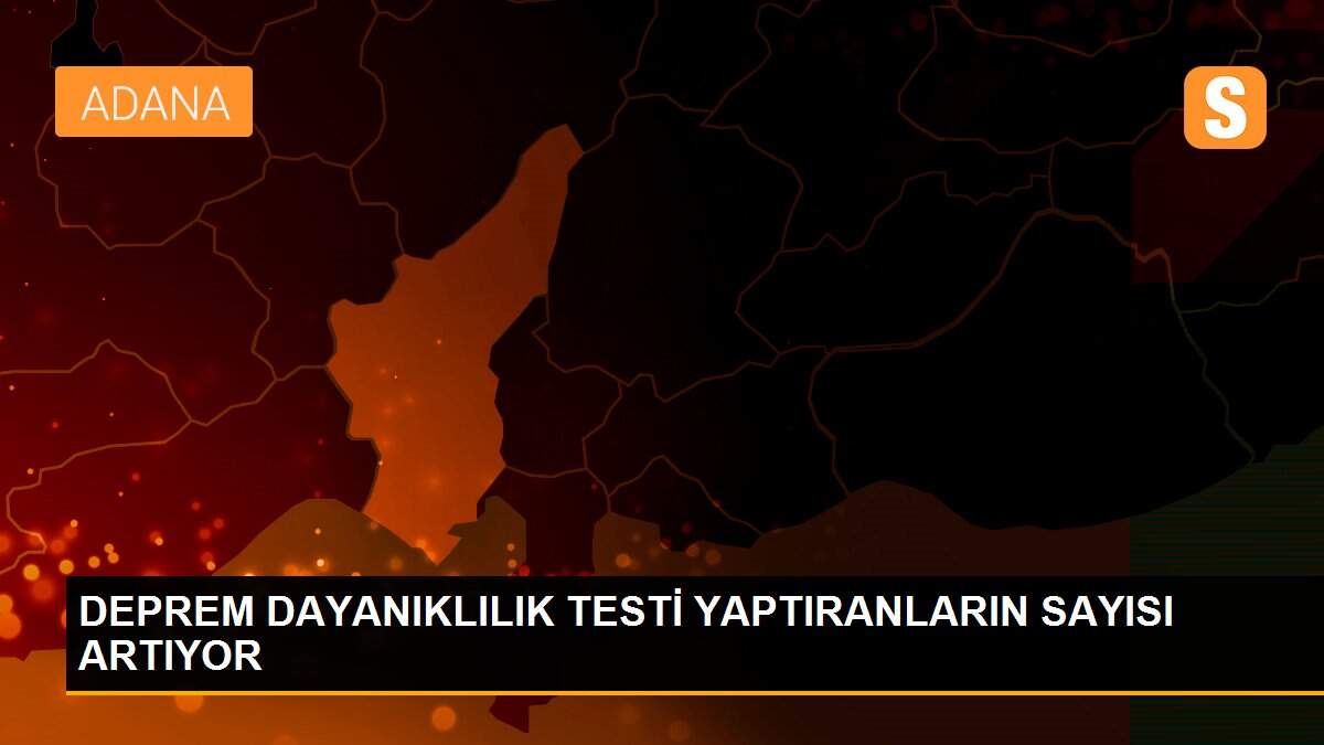 DEPREM DAYANIKLILIK TESTİ YAPTIRANLARIN SAYISI ARTIYOR