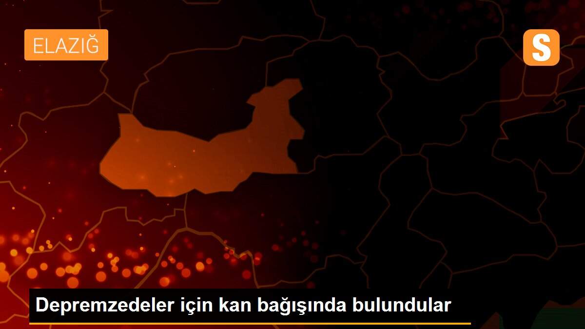 Depremzedeler için kan bağışında bulundular
