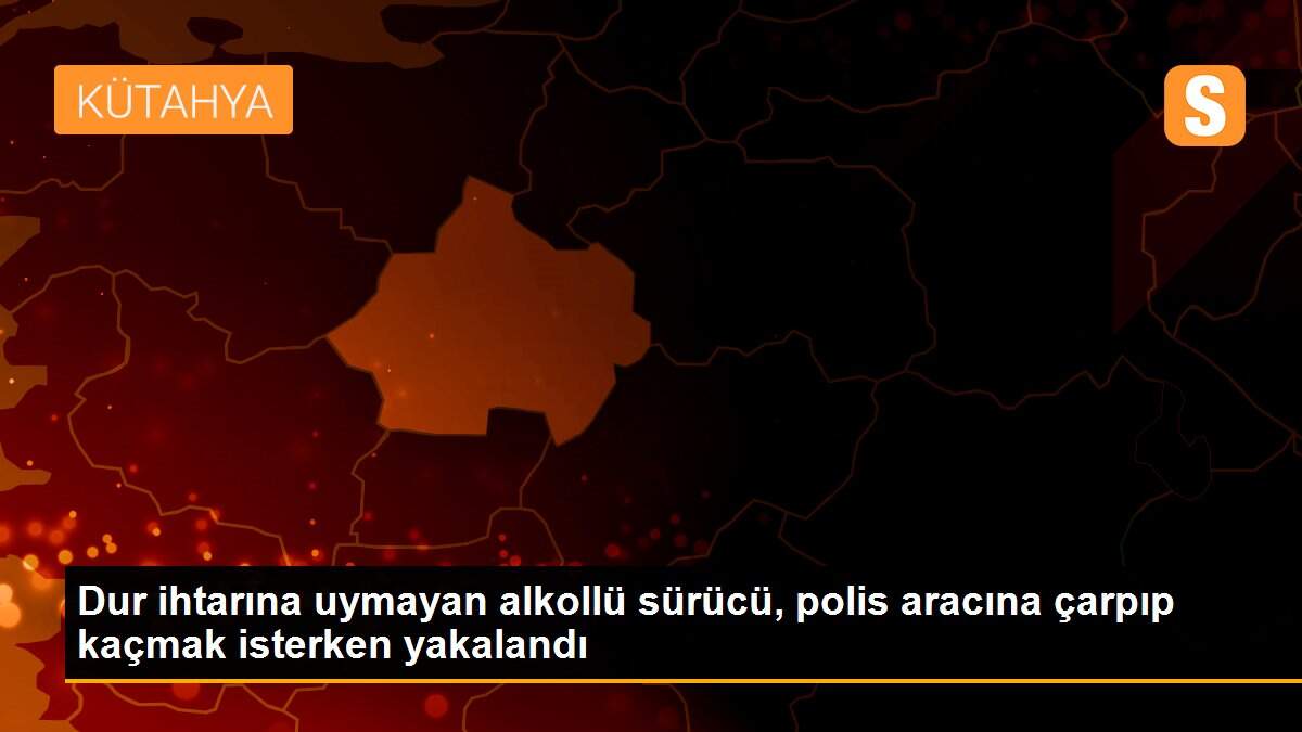 Dur ihtarına uymayan alkollü sürücü, polis aracına çarpıp kaçmak isterken yakalandı