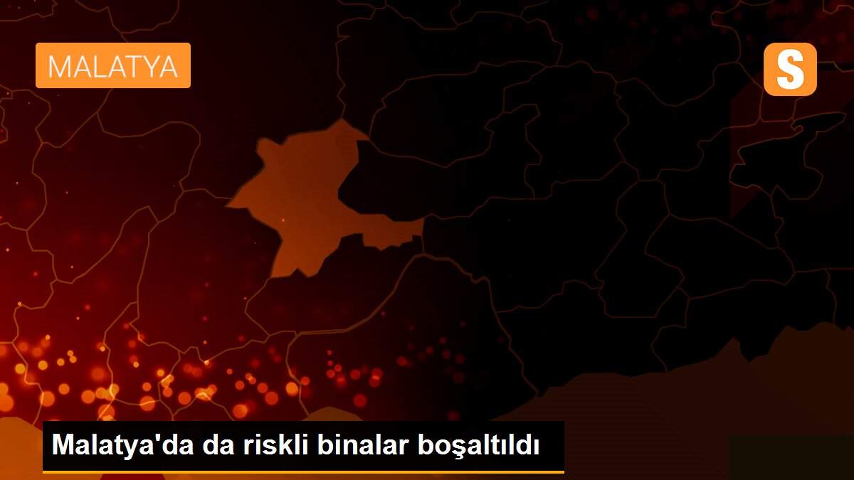 Malatya\'da da riskli binalar boşaltıldı