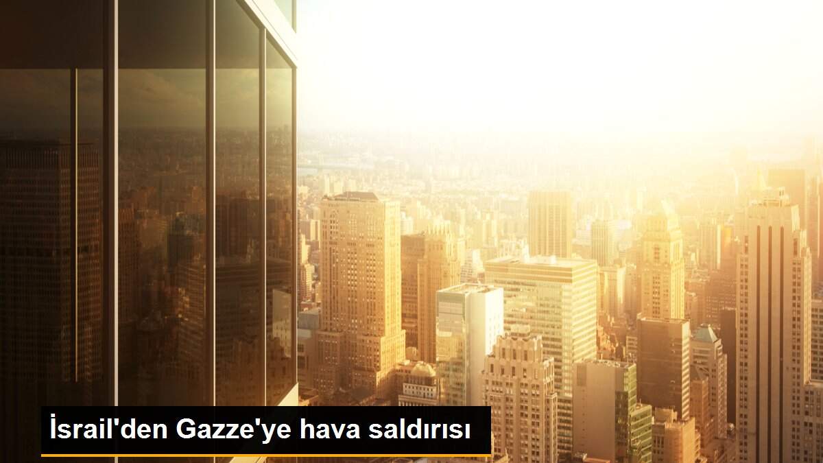 İsrail\'den Gazze\'ye hava saldırısı