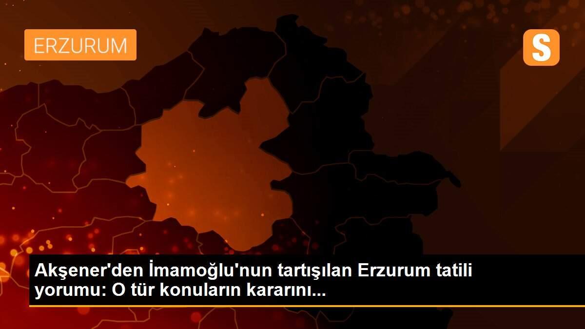 Akşener\'den İmamoğlu\'nun tartışılan Erzurum tatili yorumu: O tür konuların kararını...