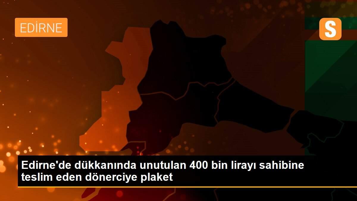 Edirne\'de dükkanında unutulan 400 bin lirayı sahibine teslim eden dönerciye plaket