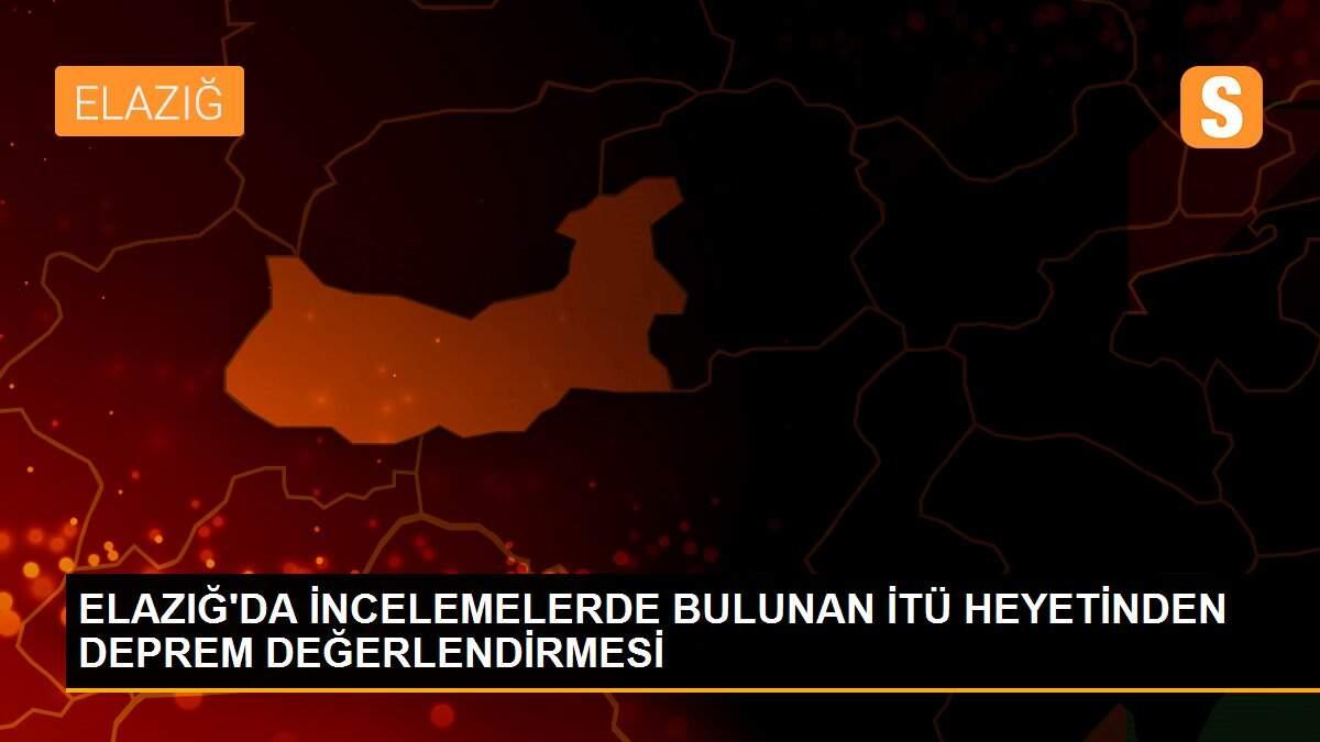 ELAZIĞ\'DA İNCELEMELERDE BULUNAN İTÜ HEYETİNDEN DEPREM DEĞERLENDİRMESİ