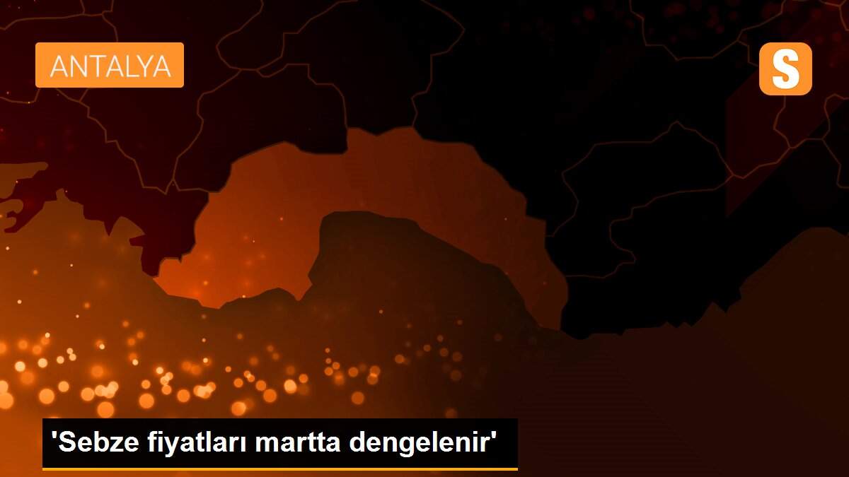 \'Sebze fiyatları martta dengelenir\'