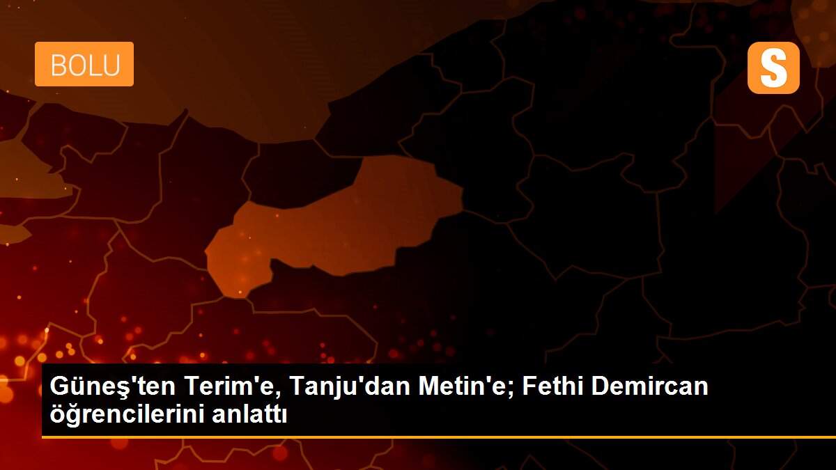 Güneş\'ten Terim\'e, Tanju\'dan Metin\'e; Fethi Demircan öğrencilerini anlattı
