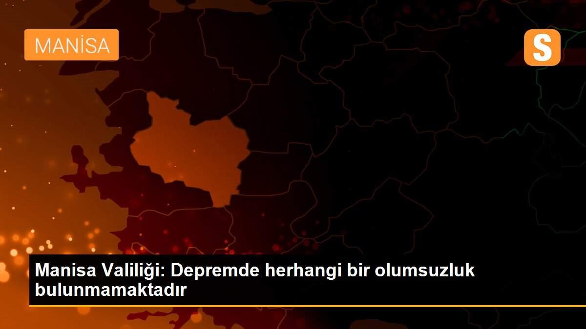 Manisa Valiliği: Depremde herhangi bir olumsuzluk bulunmamaktadır