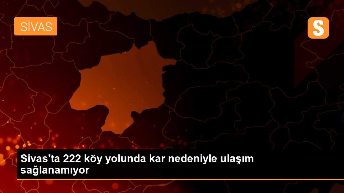 Sivas\'ta 222 köy yolunda kar nedeniyle ulaşım sağlanamıyor