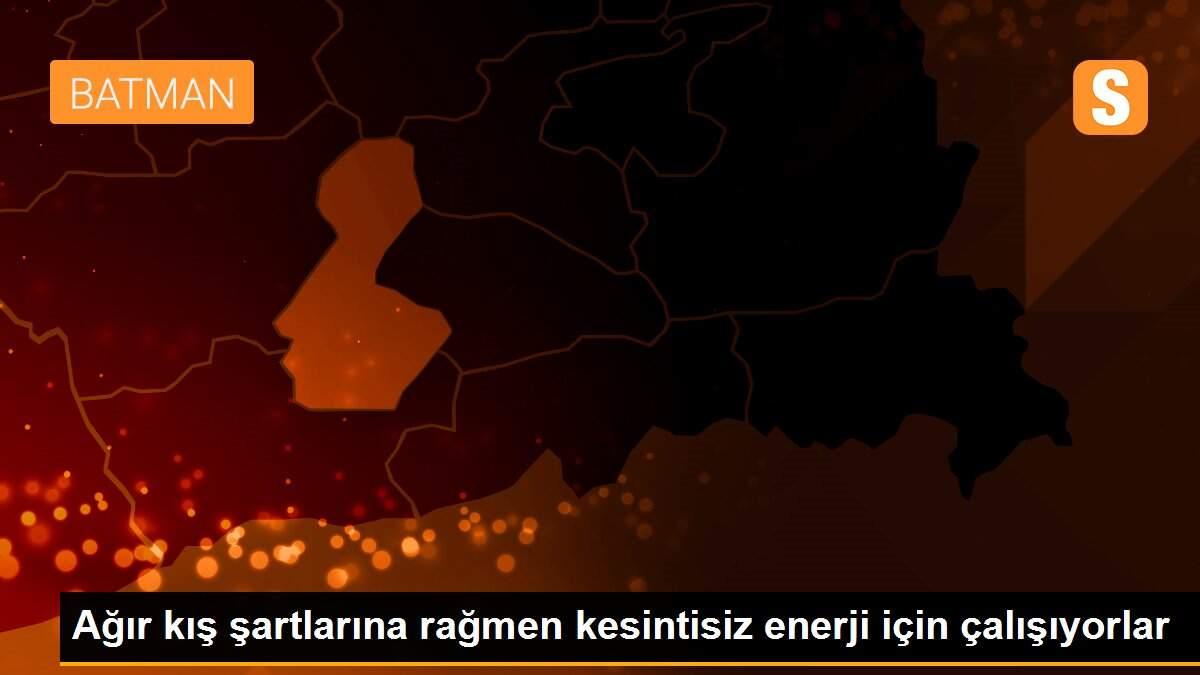 Ağır kış şartlarına rağmen kesintisiz enerji için çalışıyorlar