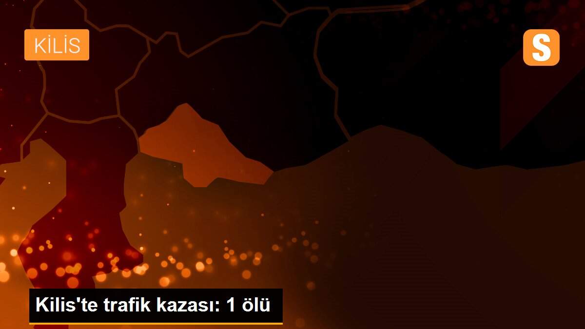 Kilis\'te trafik kazası: 1 ölü
