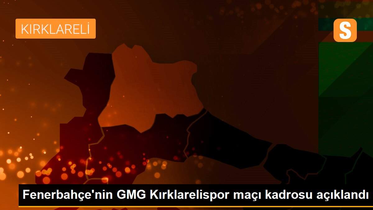 Fenerbahçe\'nin GMG Kırklarelispor maçı kadrosu açıklandı