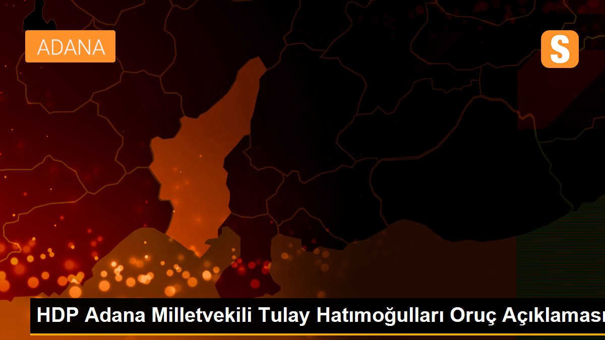 HDP Adana Milletvekili Tulay Hatımoğulları Oruç Açıklaması