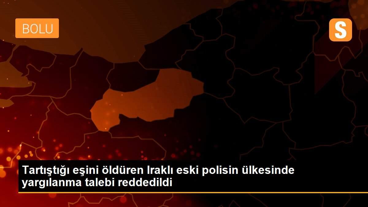 Tartıştığı eşini öldüren Iraklı eski polisin ülkesinde yargılanma talebi reddedildi