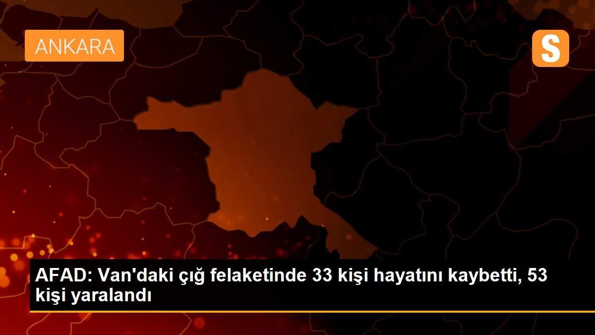 AFAD: Van\'daki çığ felaketinde 33 kişi hayatını kaybetti, 53 kişi yaralandı