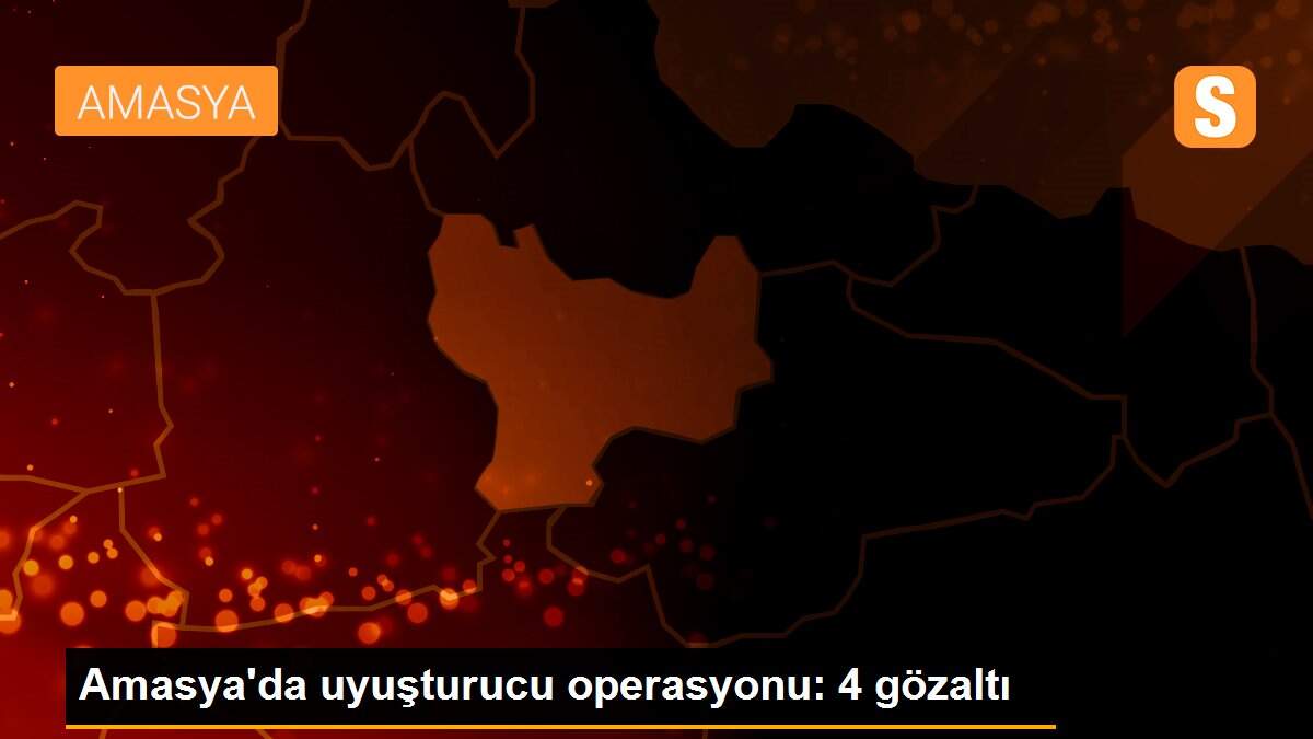 Amasya\'da uyuşturucu operasyonu: 4 gözaltı